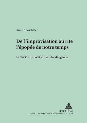 de l'Improvisation Au Rite: l'Epopee de Notre Temps: Le Theatre Du Soleil Au Carrefour Des Genres