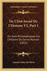 Cover image for de L'Etat Social de L'Homme V2, Part 1: Ou Vues Philosophiques Sur L'Histoire Du Genre Humain (1822)