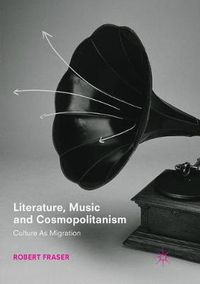 Cover image for Literature, Music and Cosmopolitanism: Culture as Migration