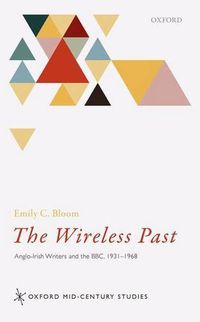 Cover image for The Wireless Past: Anglo-Irish Writers and the BBC, 1931-1968