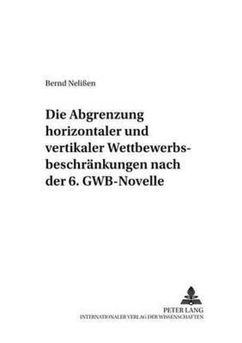 Cover image for Die Abgrenzung  Horizontaler  Und  Vertikaler  Wettbewerbsbeschraenkungen Nach Der 6. Gwb-Novelle