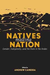 Cover image for Natives Making Nation: Gender, Indigeneity and the State in the Andes