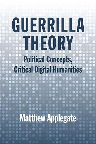 Cover image for Guerrilla Theory: Political Concepts, Critical Digital Humanities