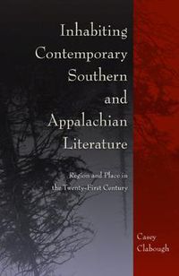 Cover image for Inhabiting Contemporary Southern and Appalachian Literature: Region and Place in the Twenty-First Century