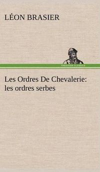 Cover image for Les Ordres De Chevalerie: les ordres serbes