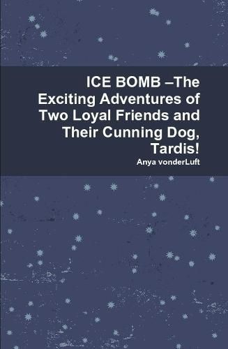 ICE BOMB -The Exciting Adventures of Two Loyal Friends and Their Cunning Dog, Tardis!