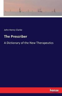 Cover image for The Prescriber: A Dictionary of the New Therapeutics
