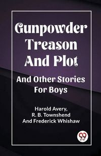 Cover image for Gunpowder Treason And Plot And Other Stories For Boys