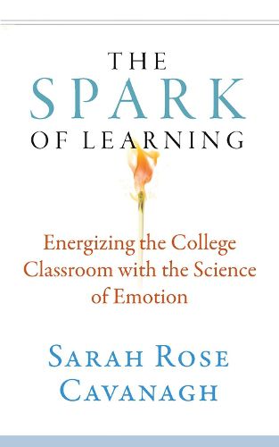 The Spark of Learning: Energizing the College Classroom with the Science of Emotion