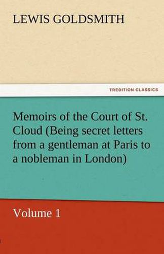 Cover image for Memoirs of the Court of St. Cloud (Being Secret Letters from a Gentleman at Paris to a Nobleman in London) - Volume 1