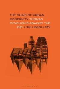 Cover image for The Ruins of Urban Modernity: Thomas Pynchon's Against the Day