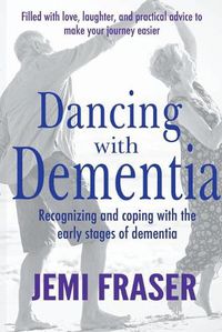 Cover image for Dancing With Dementia: Recognizing and Coping With the Early Stages of Dementia
