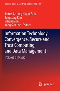 Cover image for Information Technology Convergence, Secure and Trust Computing, and Data Management: ITCS 2012 & STA 2012