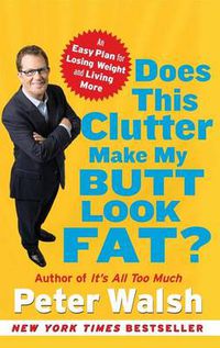Cover image for Does This Clutter Make My Butt Look Fat?: An Easy Plan for Losing Weight and Living More