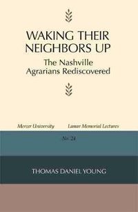 Cover image for Waking Their Neighbors Up: The Nashville Agrarians Rediscovered
