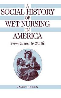 Cover image for A Social History of Wet Nursing in America: From Breast to Bottle