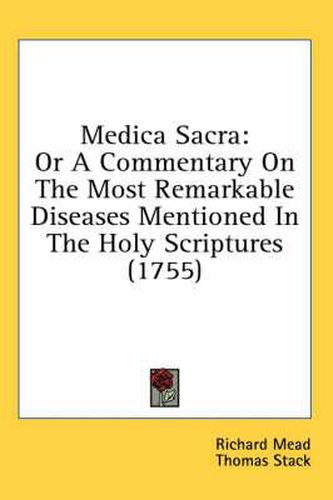 Cover image for Medica Sacra: Or a Commentary on the Most Remarkable Diseases Mentioned in the Holy Scriptures (1755)
