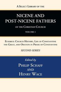 Cover image for A Select Library of the Nicene and Post-Nicene Fathers of the Christian Church, Second Series, Volume 1: Eusebius: Church History, Life of Constantine the Great, and Oration in Praise of Constantine