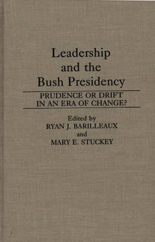 Leadership and the Bush Presidency: Prudence or Drift in an Era of Change?