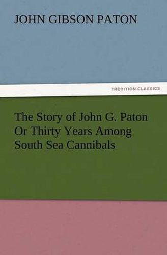 Cover image for The Story of John G. Paton or Thirty Years Among South Sea Cannibals