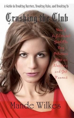 Cover image for Crashing the Club: How I Infiltrated Good Ole Boy Politics, Lost an Election, and Got Famous