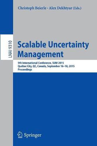 Cover image for Scalable Uncertainty Management: 9th International Conference, SUM 2015, Quebec City, QC, Canada, September 16-18, 2015. Proceedings