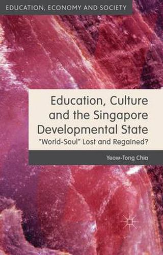 Cover image for Education, Culture and the Singapore Developmental State: World-Soul Lost and Regained?