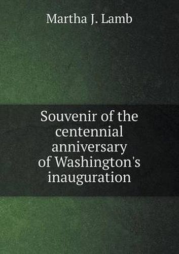 Cover image for Souvenir of the centennial anniversary of Washington's inauguration