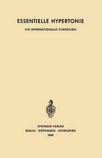 Cover image for Essentielle Hypertonie: Ein Internationales Symposion, Bern, 7.-10. Juni 1960. Veranstaltet mit Unterstutzung der CIBA