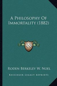 Cover image for A Philosophy of Immortality (1882)