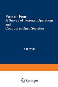 Cover image for Fear of Fear: A Survey of Terrorist Operations and Controls in Open Societies