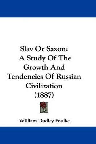 Slav or Saxon: A Study of the Growth and Tendencies of Russian Civilization (1887)