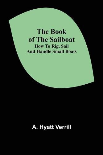 Cover image for The Book of the Sailboat: How to rig, sail and handle small boats