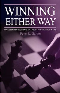 Cover image for Winning Either Way: Successfully Negotiate Just about Any Situation in Life