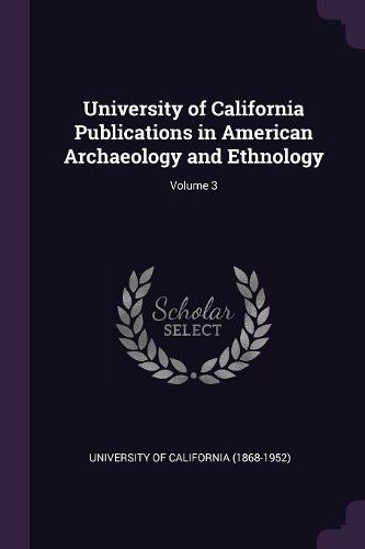 Cover image for University of California Publications in American Archaeology and Ethnology; Volume 3