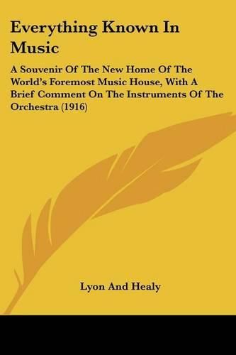 Everything Known in Music: A Souvenir of the New Home of the World's Foremost Music House, with a Brief Comment on the Instruments of the Orchestra (1916)