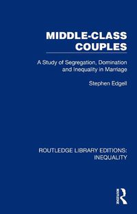 Cover image for Middle-Class Couples: A Study of Segregation, Domination and Inequality in Marriage