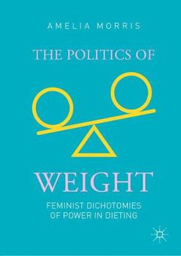 Cover image for The Politics of Weight: Feminist Dichotomies of Power in Dieting