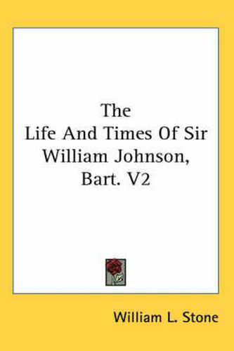 The Life and Times of Sir William Johnson, Bart. V2