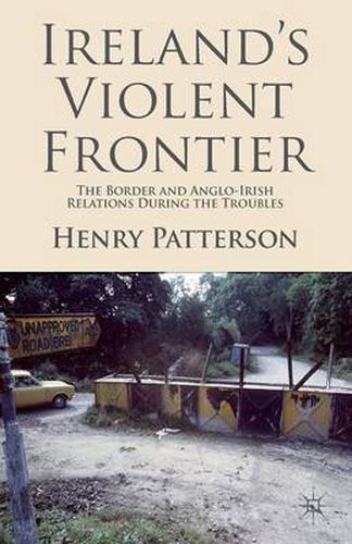 Cover image for Ireland's Violent Frontier: The Border and Anglo-Irish Relations During the Troubles