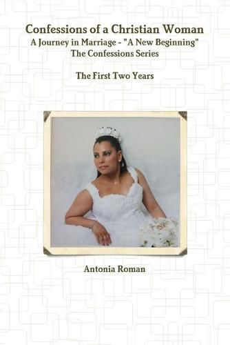 Cover image for Confessions of a Christian Woman: A Journey in Marriage - "A New Beginning"