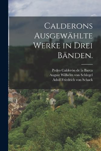 Cover image for Calderons ausgewaehlte Werke in drei Baenden.