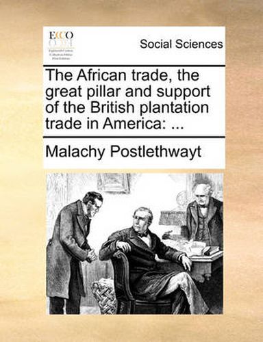 Cover image for The African Trade, the Great Pillar and Support of the British Plantation Trade in America