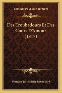 Cover image for Des Troubadours Et Des Cours D'Amour (1817)