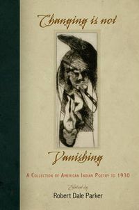 Cover image for Changing Is Not Vanishing: A Collection of American Indian Poetry to 1930