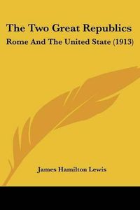 Cover image for The Two Great Republics: Rome and the United State (1913)