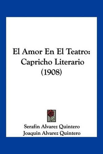 Cover image for El Amor En El Teatro: Capricho Literario (1908)