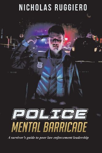 Cover image for Police Mental Barricade: A survivor's guide to poor law enforcement leadership