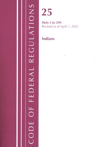 Cover image for Code of Federal Regulations, Title 25 Indians 1-299, Revised as of April 1, 2022