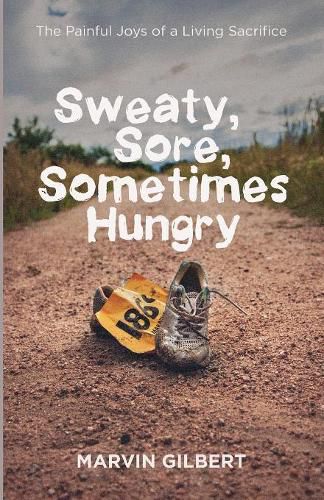 Cover image for Sweaty, Sore, Sometimes Hungry: The Painful Joys of a Living Sacrifice